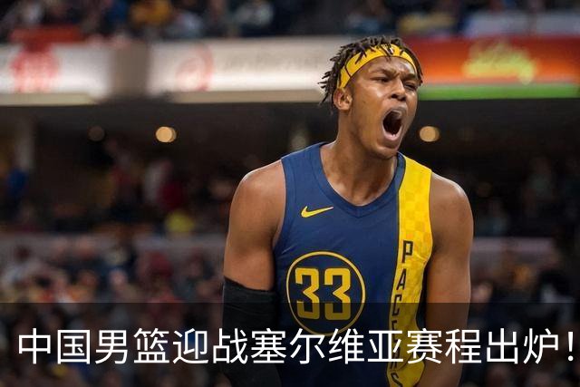 中国男篮迎战塞尔维亚赛程出炉！CCTV5＋直播，郭士强亮出底牌
