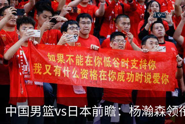 中国男篮vs日本前瞻：杨瀚森领衔三塔PK霍金森 剑指主场双杀日本
