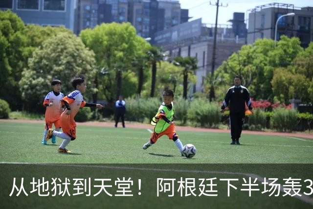 从地狱到天堂！阿根廷下半场轰3球 13分钟攻击波逆转比赛