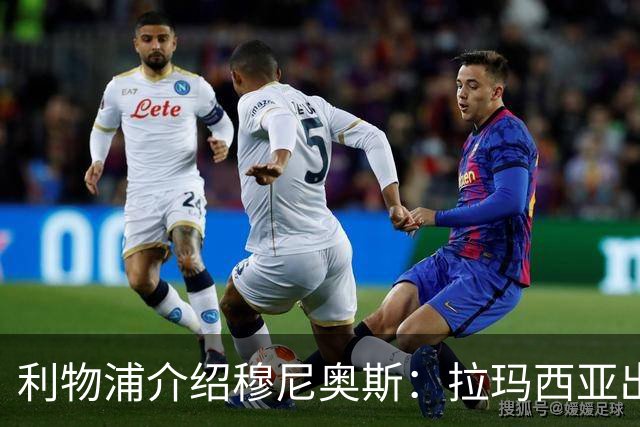 利物浦介绍穆尼奥斯：拉玛西亚出身 转投皇马奥萨苏纳 现加盟红军
