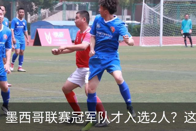 墨西哥联赛冠军队才入选2人？这世界杯名额有点意思
