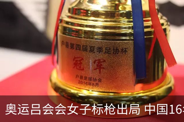 奥运吕会会女子标枪出局 中国16年来首次无缘决赛