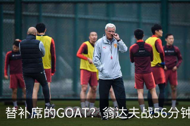 替补席的GOAT？翁达夫战56分钟3球2助 每11分钟参与1球