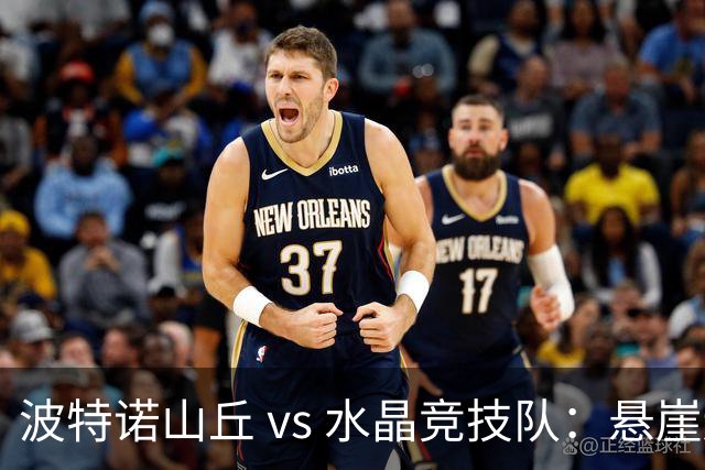 波特诺山丘 vs 水晶竞技队：悬崖边的决战，谁将逆袭？