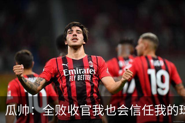 瓜帅：全败收官我也会信任我的球员