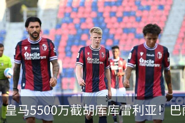 皇马5500万截胡库库雷利亚！巴萨马竞全白忙活，西甲格局一夜变天