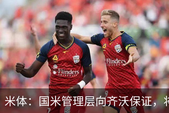 米体：国米管理层向齐沃保证，将继续追求柯蒂斯·琼斯