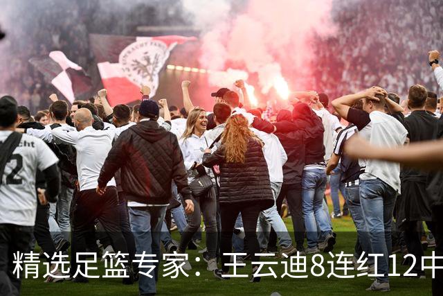 精选足篮专家：王云迪8连红12中11 世界杯15中13
