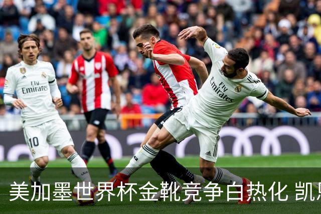 美加墨世界杯金靴竞争白热化 凯恩升至赛事历史射手榜第6