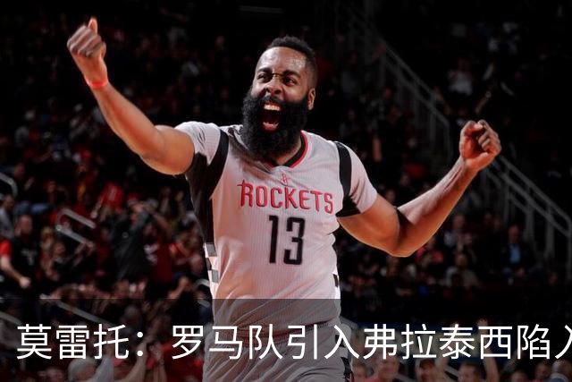 莫雷托：罗马队引入弗拉泰西陷入停滞，那不勒斯也对该球员有意