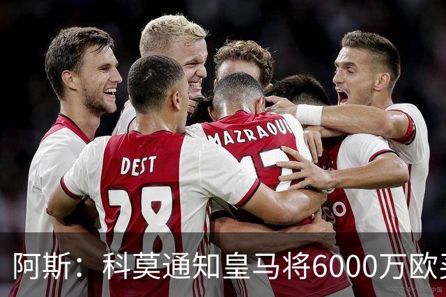 阿斯：科莫通知皇马将6000万欧买断帕斯，皇马相信他一年后会回来