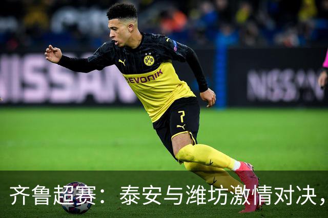 齐鲁超赛：泰安与潍坊激情对决，谁将笑到最后？